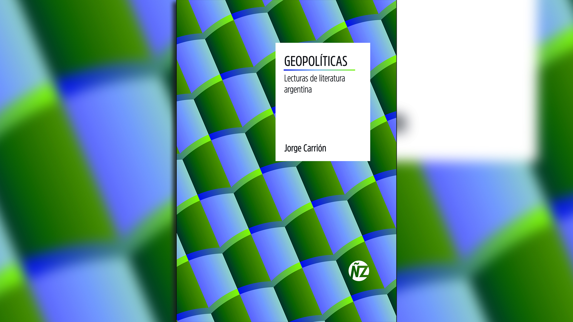 "Geopolíticas. Lecturas de literatura argentina" (Años Luz) de Jorge Carrión